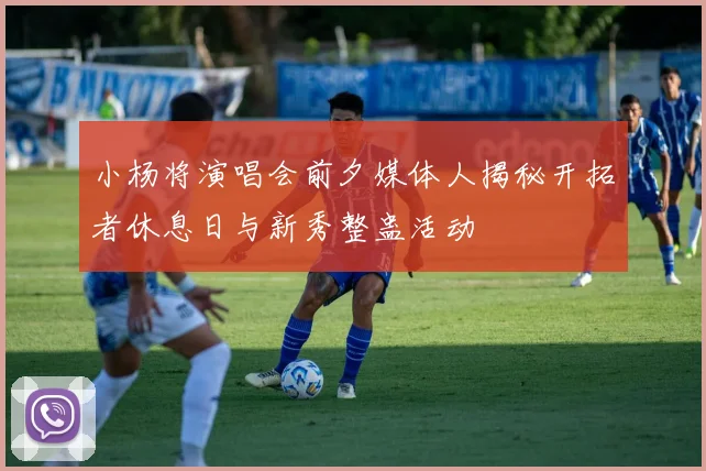 小杨将演唱会前夕媒体人揭秘开拓者休息日与新秀整蛊活动